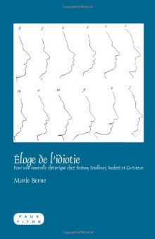 Eloge de l'idiotie : pour une nouvelle rhetorique chez Breton, Faulkner, Beckett et Cortazar