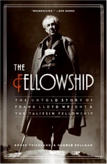 Fellowship, The: The Untold Story of Frank Lloyd Wright and the Taliesin Fellowship