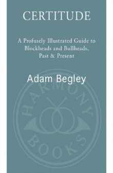 Certitude  A Profusely Illustrated Guide to Blockheads and Bullheads, Past and Present