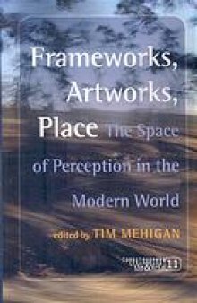 Frameworks, artworks, place : the space of perception in the modern world