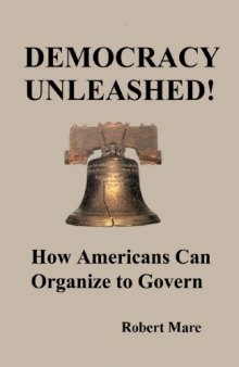 DEMOCRACY UNLEASHED! How Americans Can Organize to Govern