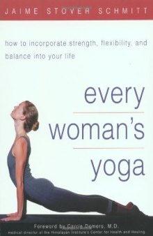 Every Woman's Yoga: How to Incorporate Strength, Flexibility, and Balance Into Your Life