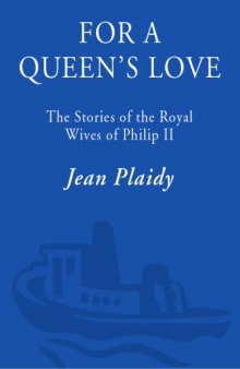 For a Queen's Love: The Stories of the Royal Wives of Philip II (A Novel of the Tudors)