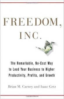 Freedom, Inc: Free Your Employees and Let Them Lead Your Business to Higher Productivity, Profits, and Growth