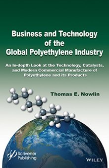 Business and Technology of the Global Polyethylene Industry: An In-depth Look at the History, Technology, Catalysts, and Modern Commercial Manufacture of Polyethylene and Its Products