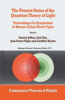 The Present Status of the Quantum Theory of Light: Proceedings of a Symposium in Honour of Jean-Pierre Vigier