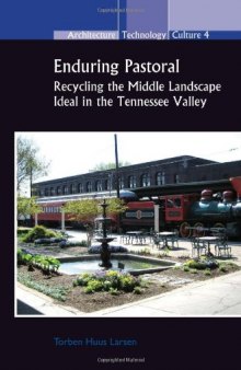 Enduring Pastoral: Recycling the Middle Landscape Ideal in the Tennessee Valley. (Architecture - Technology - Culture)