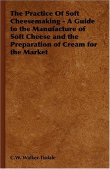 The Practice of Soft Cheesemaking - A Guide to the Manufacture of Soft Cheese and the Preparation of Cream for the Market