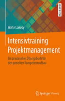 Intensivtraining Projektmanagement: Ein praxisnahes Übungsbuch für den gezielten Kompetenzaufbau