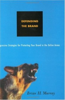 Defending the Brand: Aggressive Strategies for Protecting Your Brand in the Online Arena