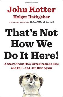 That’s Not How We Do It Here!: A Story about How Organizations Rise and Fall--and Can Rise Again