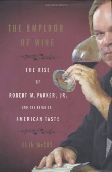 The Emperor of Wine: The Rise of Robert M. Parker, Jr. and the Reign of American Taste