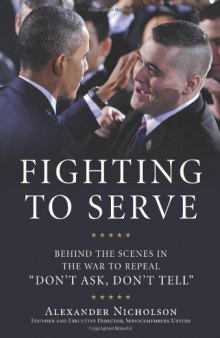 Fighting to Serve: Behind the Scenes in the War to Repeal "Don't Ask, Don't Tell&quot