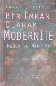 Bir imkan olarak modernite : Weber ve Habermas