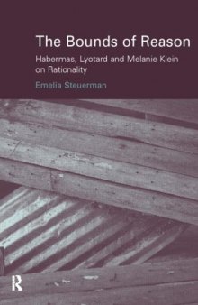 Bounds of Reason~ Habermas, Lyotard and Melanie Klein on Rationality