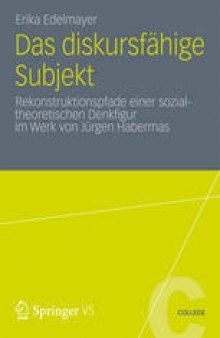 Das diskursfähige Subjekt: Rekonstruktionspfade einer sozialtheoretischen Denkfigur im Werk von Jürgen Habermas