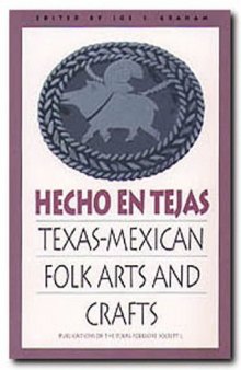 Hecho En Tejas: Texas-Mexican Folk Arts and Crafts (Publications of the Texas Folklore Society)