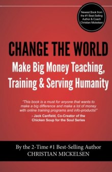 Change The World: Make Big Money Teaching, Training, And Serving Humanity