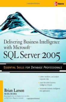 Delivering Business Intelligence with Microsoft SQL Server 2005: Utilize Microsoft's Data Warehousing, Mining & Reporting Tools to Provide Critical Intelligence to A