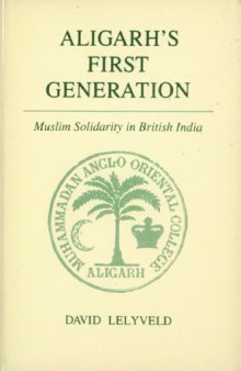 Aligarh's first generation: Muslim solidarity in British India  