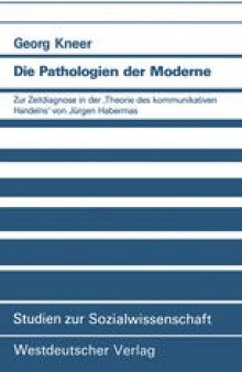 Die Pathologien der Moderne: Zur Zeitdiagnose in der ‚Theorie des kommunikativen Handelns‘ von Jürgen Habermas