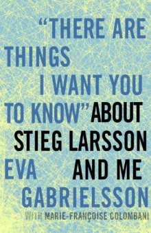 'There Are Things I Want You to Know'' about Stieg Larsson and Me