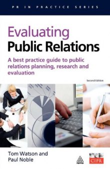 Evaluating Public Relations: A Best Practice Guide to Public Relations Planning, Research and Evaluation (PR in Practice)