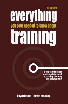 Everything You Ever Needed to Know about Training: A One-Stop Shop for Everyone Interested in Training, Learning and Development