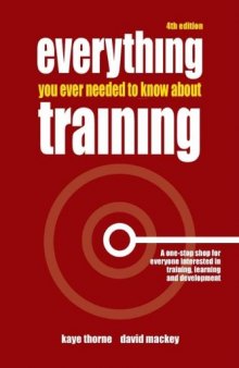 Everything You Ever Needed to Know about Training: A One-Stop Shop for Everyone Interested in Training, Learning and Development, 4th Edition  