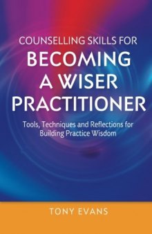 Counselling Skills for Becoming a Wiser Practitioner: Tools, Techniques and Reflections for Building Practice Wisdom