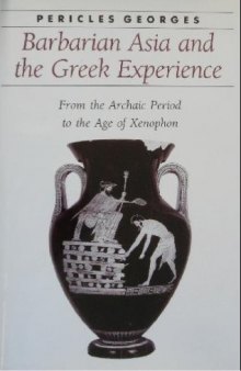 Barbarian Asia and the Greek Experience: From the Archaic Period to the Age of Xenophon (Ancient Society and History)  