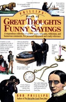 Phillips' Book of Great Thoughts & Funny Sayings: A Stupendous Collection of Quotes, Quips, Epigrams, Witticisms, and Humorous Comments. For Personal Enjoyment and Ready Reference.