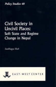 Civil Society in Uncivil Places: Soft State and Regime Change in Nepal