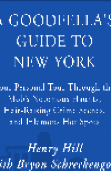 A Goodfella's Guide to New York. Your Personal Tour Through the Mob's Notorious Haunts, Hair-Raising Crime...
