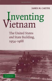 Inventing Vietnam: The United States and State Building, 1954-1968