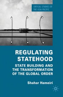 Regulating Statehood: State Building and the Transformation of the Global Order (Critical Studies of the Asia-Pacific)  