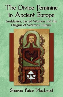 The Divine Feminine in Ancient Europe : Goddesses, Sacred Women and the Origins of Western Culture