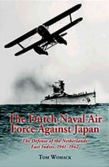The Dutch Naval Air Force against Japan : the defense of the Netherlands East Indies, 1941-1942