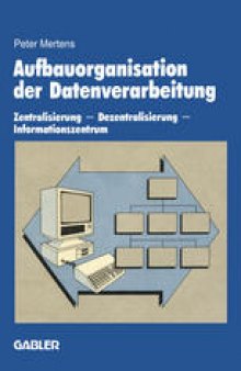 Aufbauorganisation der Datenverarbeitung: Zentralisierung — Dezentralisierung — Informationszentrum