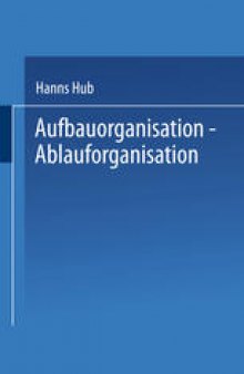 Aufbauorganisation, Ablauforganisation: Einführung in die Betriebsorganisation, Aufgabenanalyse, Aufgabensynthese, Zentralisation, Dezentralisation, Darstellungsmittel, Organisationsformen, Arbeitsabläufe