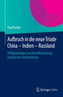 Aufbruch in die neue Triade China – Indien – Russland: Erfolgsstrategien zur Zukunftssicherung europäischer Unternehmen