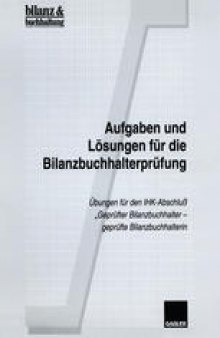 Aufgaben und Lösungen für die Bilanzbuchhalterprüfung: Übungen für den IHK-Abschluß „Geprüfter Bilanzbuchhalter — geprüfte Bilanzbuchhalterin“