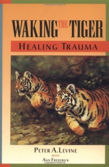 Waking the Tiger - Healing Trauma - The Innate Capacity to Transform Overwhelming Experiences  