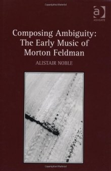 Composing Ambiguity: The Early Music of Morton Feldman