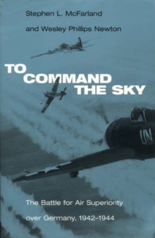 To Command the Sky: The Battle for Air Superiority Over Germany, 1942-1944 (Smithsonian History of Aviation and Spaceflight)