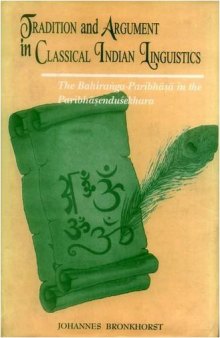 Tradition and argument in classical Indian linguistics : the bahiran̊ga-paribhāṣā in the Paribhāṣenduśekhara