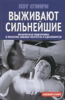 Выживают сильнейшие = The Strongest survive: физ. подгот. в практике боевых искусств и единоборств