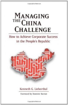 Managing the China Challenge: How to Achieve Corporate Success in the People's Republic