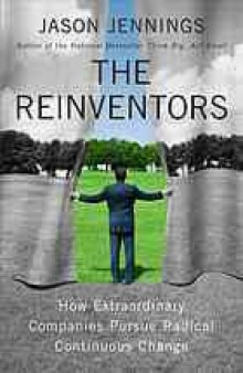 The reinventors : how extraordinary companies pursue radical continuous change