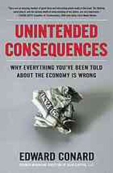 Unintended consequences : why everything you've been told about the economy is wrong